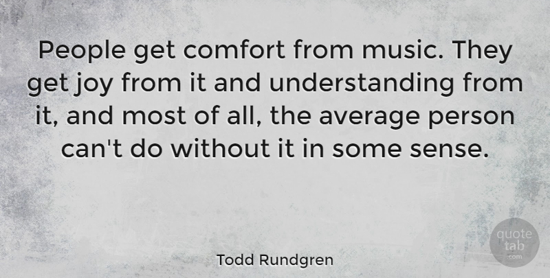 Todd Rundgren Quote About Average, Music, People, Understanding: People Get Comfort From Music...