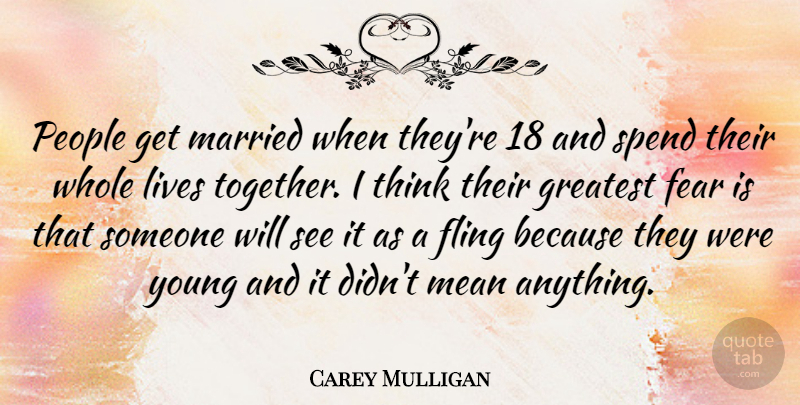 Carey Mulligan Quote About Mean, Thinking, Greatest Fear: People Get Married When Theyre...