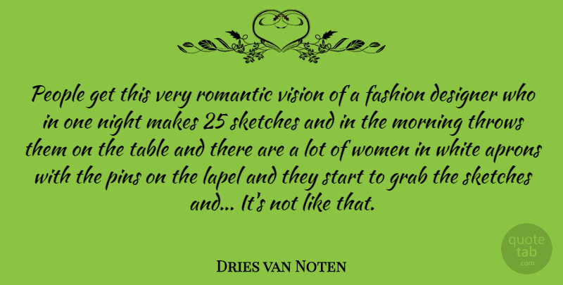 Dries van Noten Quote About Designer, Fashion, Grab, Morning, Night: People Get This Very Romantic...