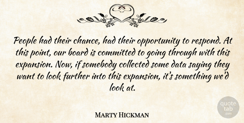 Marty Hickman Quote About Board, Collected, Committed, Data, Further: People Had Their Chance Had...