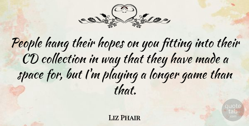 Liz Phair Quote About Cds, Games, Space: People Hang Their Hopes On...