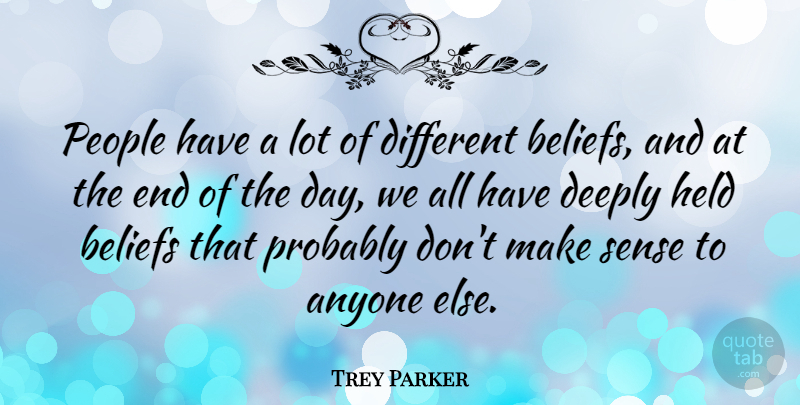 Trey Parker Quote About People, The End Of The Day, Different: People Have A Lot Of...