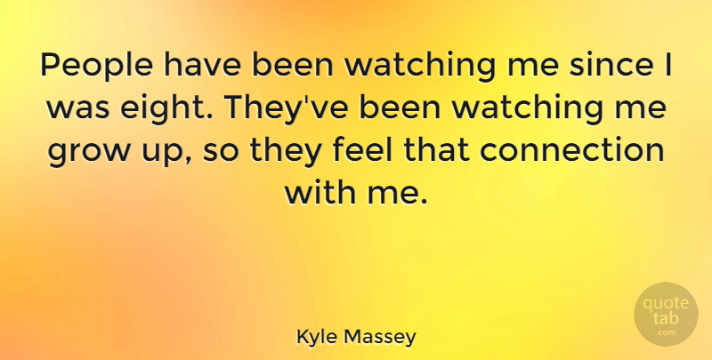 Kyle Massey Quote About People, Since: People Have Been Watching Me...