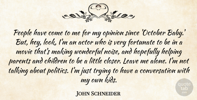 John Schneider Quote About Alone, Children, Conversation, Fortunate, Helping: People Have Come To Me...