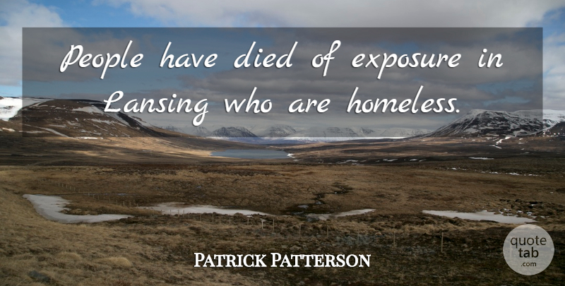 Patrick Patterson Quote About Died, Exposure, People: People Have Died Of Exposure...