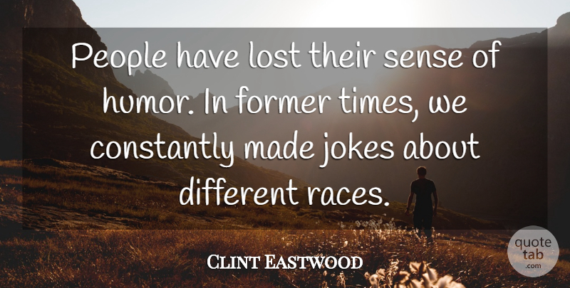 Clint Eastwood Quote About Race, People, Different: People Have Lost Their Sense...