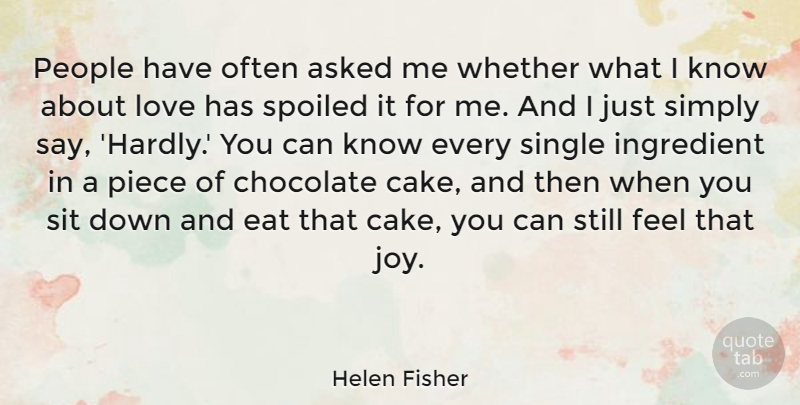 Helen Fisher Quote About Cake, People, Joy: People Have Often Asked Me...
