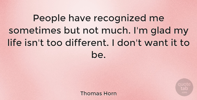 Thomas Horn Quote About People, Different, Want: People Have Recognized Me Sometimes...