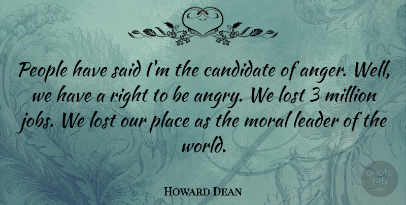 Howard Dean Quote About Jobs, Anger, People: People Have Said Im The...