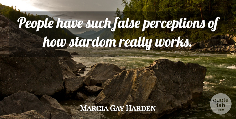 Marcia Gay Harden Quote About People: People Have Such False Perceptions...