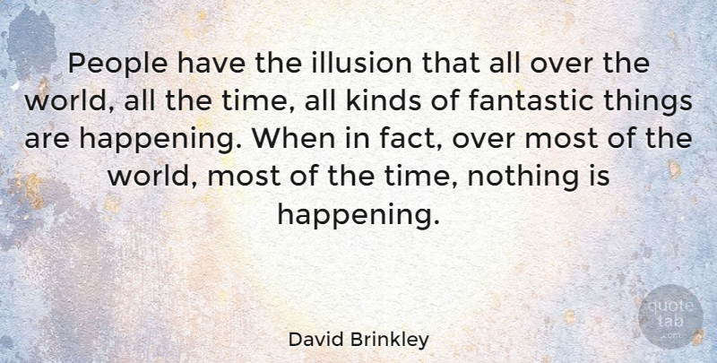David Brinkley Quote About Perspective, People, Facts: People Have The Illusion That...