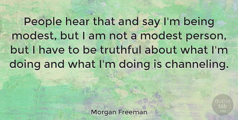 Morgan Freeman Quote About People, Truthful: People Hear That And Say...