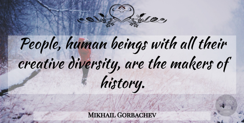 Mikhail Gorbachev Quote About Diversity, People, Creative: People Human Beings With All...