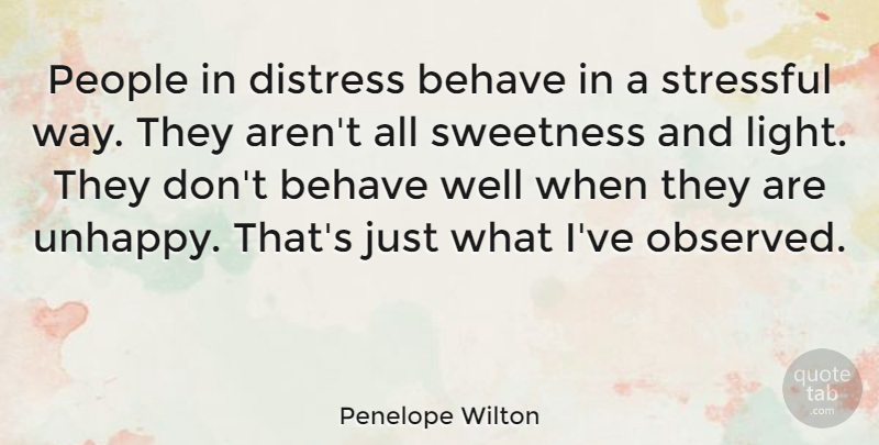 Penelope Wilton Quote About Light, People, Unhappy: People In Distress Behave In...