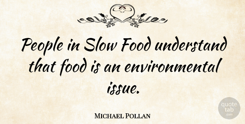 Michael Pollan Quote About Issues, People, Environmental: People In Slow Food Understand...
