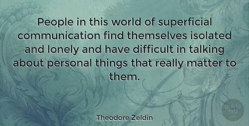 Theodore Zeldin Quote About Lonely, Communication, Talking: People In This World Of...