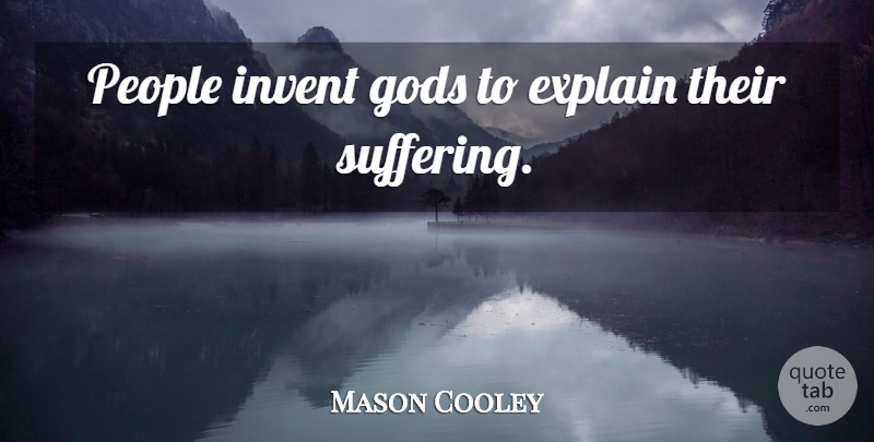 Mason Cooley Quote About God, People, Suffering: People Invent Gods To Explain...