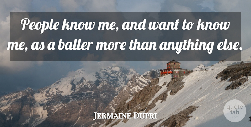 Jermaine Dupri Quote About People, Want, Ballers: People Know Me And Want...
