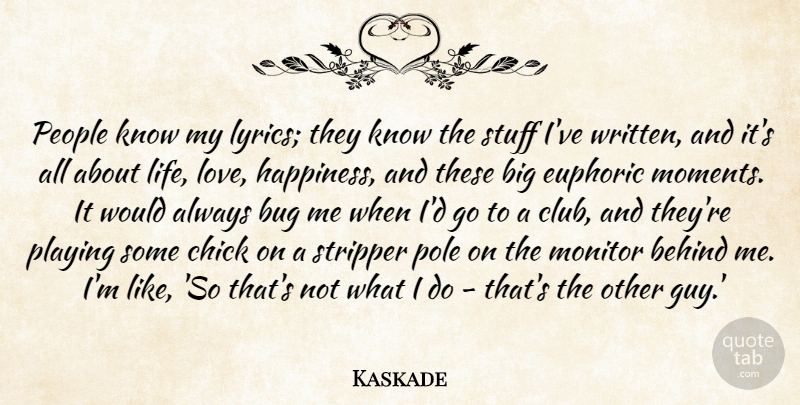 Kaskade Quote About Behind, Bug, Chick, Euphoric, Happiness: People Know My Lyrics They...