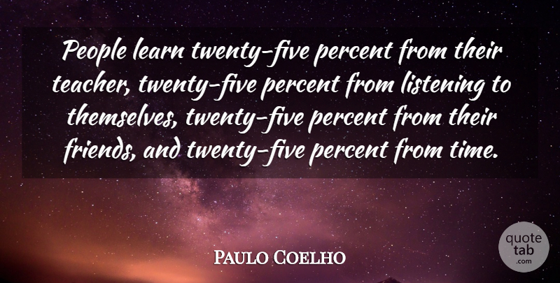 Paulo Coelho Quote About Teacher, People, Listening: People Learn Twenty Five Percent...