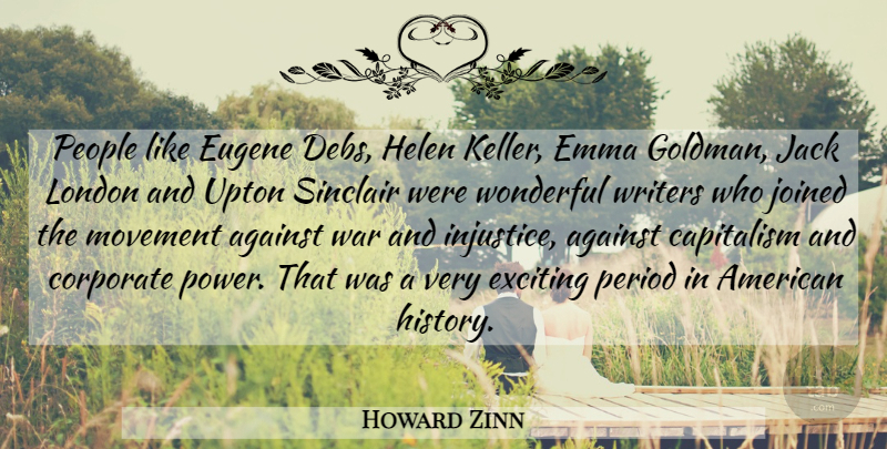 Howard Zinn Quote About Against, Capitalism, Corporate, Exciting, Jack: People Like Eugene Debs Helen...