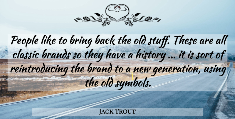 Jack Trout Quote About Brands, Bring, Classic, History, People: People Like To Bring Back...