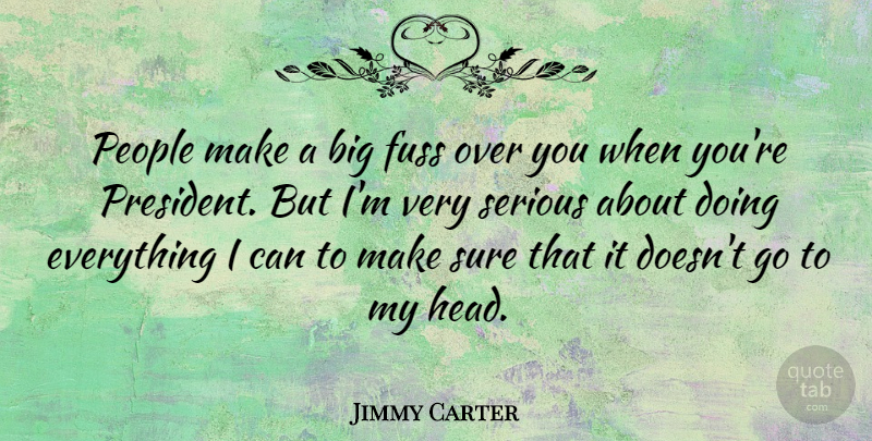 Jimmy Carter Quote About Hype, People, Over You: People Make A Big Fuss...