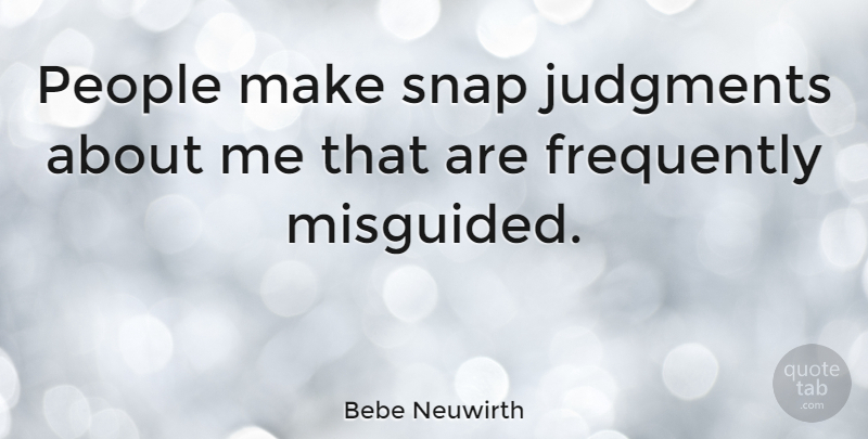 Bebe Neuwirth Quote About People, Snap Judgment, Misguided: People Make Snap Judgments About...