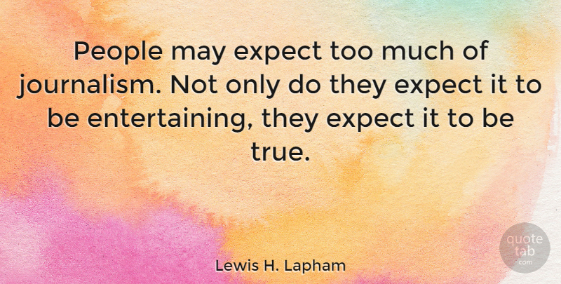 Lewis H. Lapham Quote About People, May, Too Much: People May Expect Too Much...