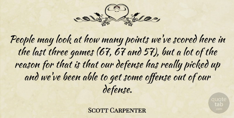 Scott Carpenter Quote About Defense, Games, Last, Offense, People: People May Look At How...
