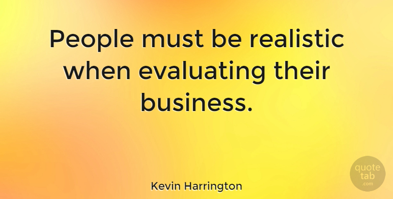 Kevin Harrington Quote About People, Realistic: People Must Be Realistic When...
