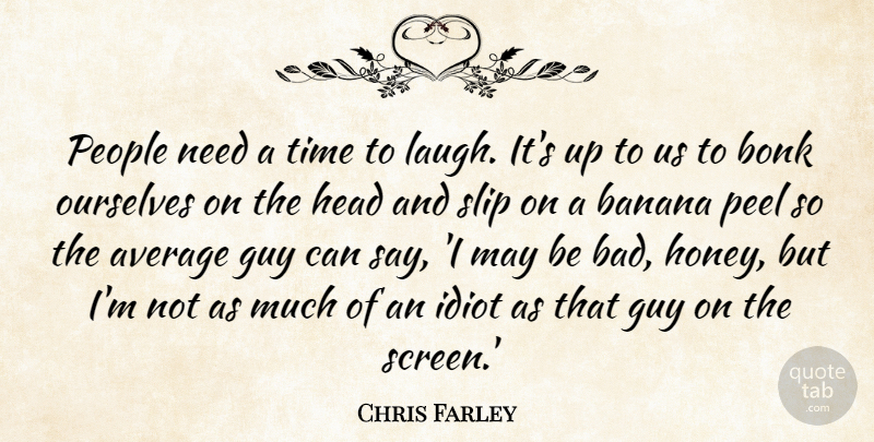 Chris Farley Quote About Average, Laughing, People: People Need A Time To...