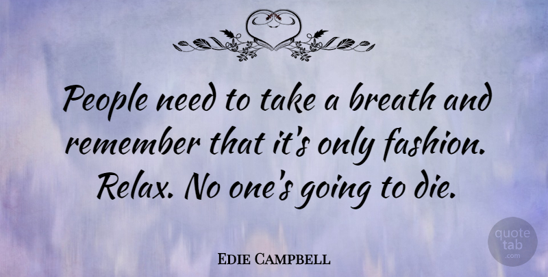 Edie Campbell Quote About Breath, People: People Need To Take A...