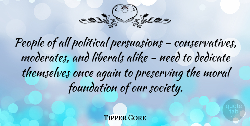 Tipper Gore Quote About Again, Alike, Dedicate, Foundation, Liberals: People Of All Political Persuasions...