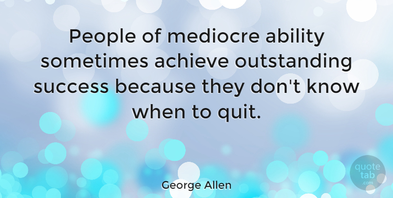 George Allen Quote About Perseverance, Determination, Persistence: People Of Mediocre Ability Sometimes...