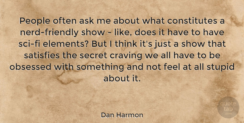 Dan Harmon Quote About Craving, Obsessed, People, Satisfies: People Often Ask Me About...