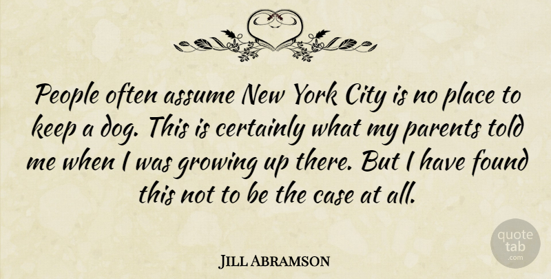 Jill Abramson Quote About Dog, New York, Growing Up: People Often Assume New York...
