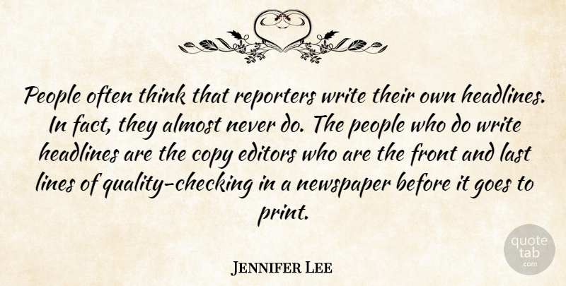 Jennifer Lee Quote About Almost, Editors, Front, Goes, Headlines: People Often Think That Reporters...