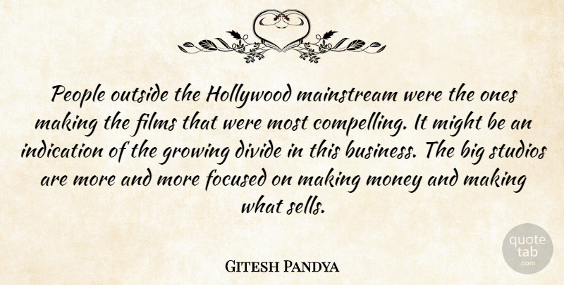 Gitesh Pandya Quote About Divide, Films, Focused, Growing, Hollywood: People Outside The Hollywood Mainstream...