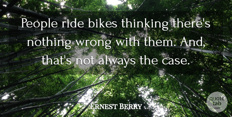 Ernest Berry Quote About Bikes, People, Ride, Thinking, Wrong: People Ride Bikes Thinking Theres...