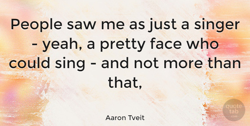 Aaron Tveit Quote About People, Singers, Faces: People Saw Me As Just...
