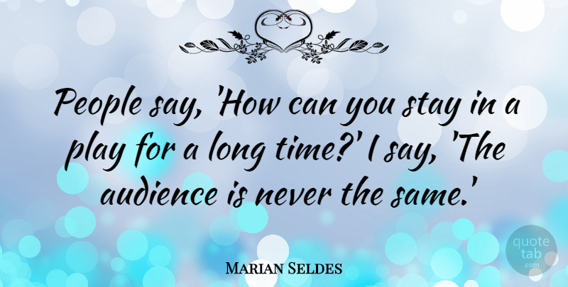 Marian Seldes Quote About Audience, People, Stay, Time: People Say How Can You...