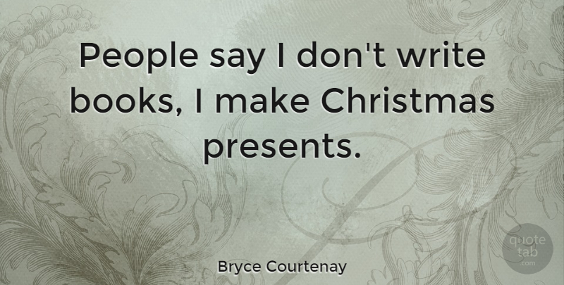 Bryce Courtenay Quote About Christmas, Book, Writing: People Say I Dont Write...