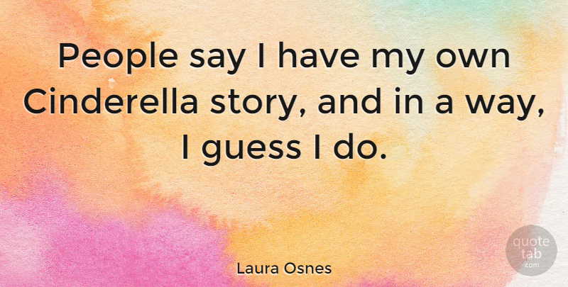 Laura Osnes Quote About Cinderella, Guess, People: People Say I Have My...