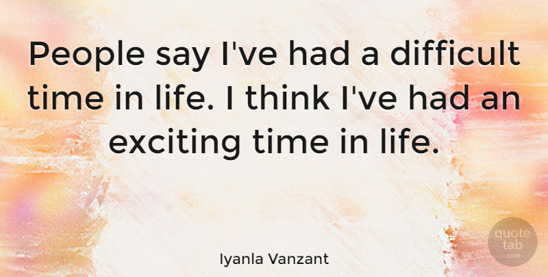 Iyanla Vanzant Quote About Exciting, Life, People, Time: People Say Ive Had A...