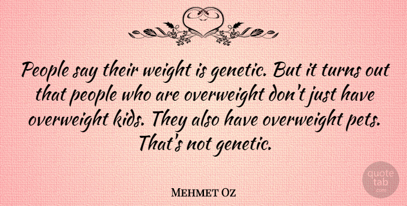 Mehmet Oz Quote About Kids, People, Pet: People Say Their Weight Is...