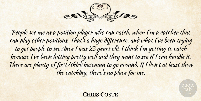 Chris Coste Quote About Baseman, Catcher, Handle, Hitting, Huge: People See Me As A...