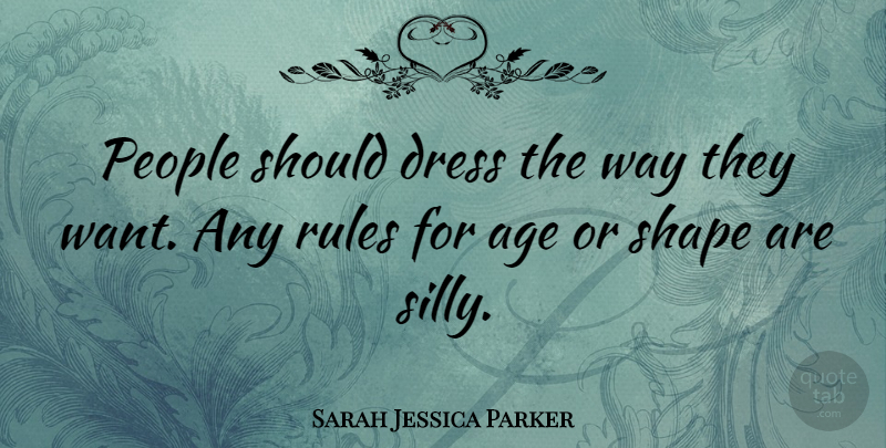 Sarah Jessica Parker Quote About Age, People, Shape: People Should Dress The Way...