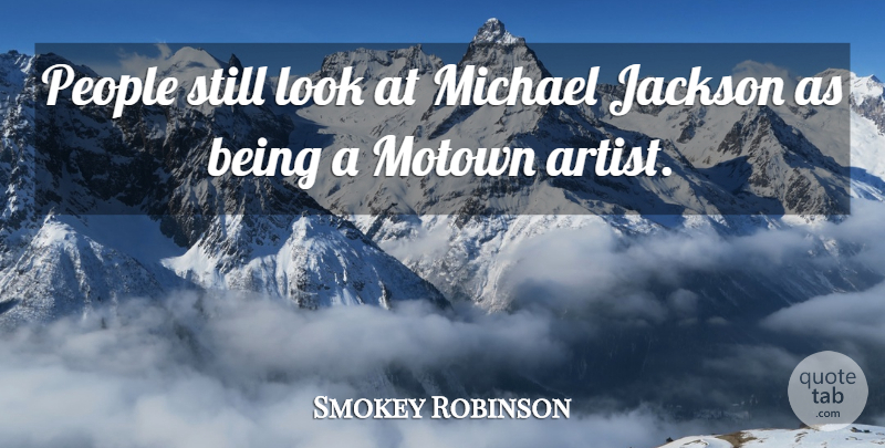 Smokey Robinson Quote About Artist, People, Looks: People Still Look At Michael...