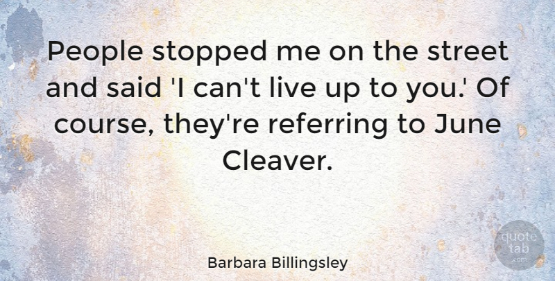 Barbara Billingsley Quote About June, People, Up To You: People Stopped Me On The...